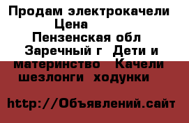 Продам электрокачели  › Цена ­ 4 000 - Пензенская обл., Заречный г. Дети и материнство » Качели, шезлонги, ходунки   